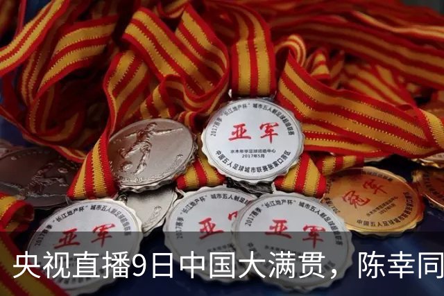 央视直播9日中国大满贯，陈幸同对桥本帆乃香，王艺迪战张本美和